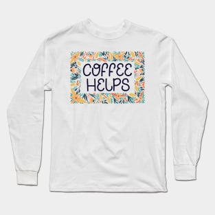 Coffee Helps Sign Long Sleeve T-Shirt